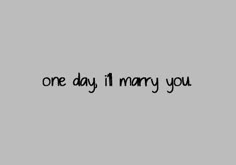 one day i'll marry you text on a gray background with the words in black