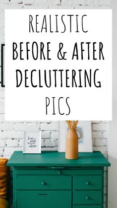 a green dresser with the words realistic before and after decluttering pics