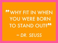 a quote from dr seuss that says, why fit in when you were born to stand out?