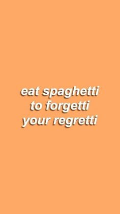 an orange background with the words eat spaghettii to forget it your regetii