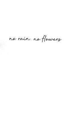 a black and white photo with the words no rain, no flowers written on it