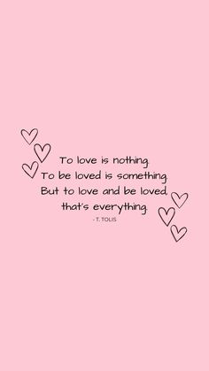 a pink background with hearts and the words to love is nothing, to be loved is something but to love and be loved that's everything