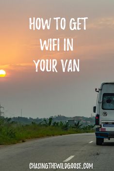 a van driving down the road with the sun setting in the background and text overlay that reads how to get wifi in your van