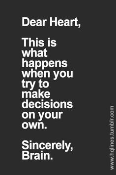 the words dear heart, this is what happens when you try to make decision on your own