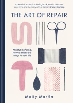 The Art of Repair: Mindful Mending: How to Stitch Old Things to New Life by Molly Martin Mindful Mending, Lindsay Duncan, Ancient Japanese Art, How To Stitch, Short Books, Amazon Book Store, Everyday Objects, Inspirational Books, Sewing Techniques