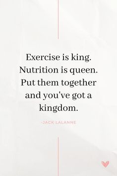 a quote on exercise is king nutrition is queen put them together and you've got a kingdom