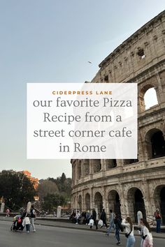 people walking down the street in front of an old roman colossion with text overlay reading our favorite pizza recipe from a street corner cafe in rome