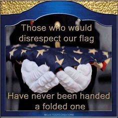 an american flag with the words those who would disrespect our flag have never been handed a folded one