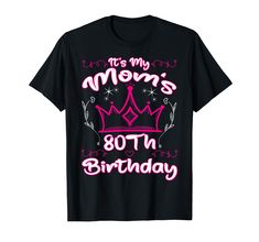 a black shirt with pink lettering that says it's my mom's 80th birthday