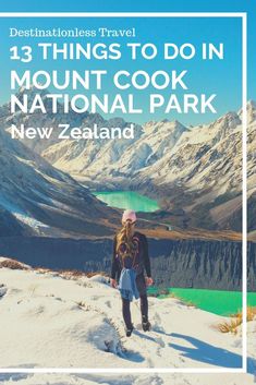 a woman standing on top of a snow covered mountain with text overlay that reads, 13 things to do in mount cook national park new zealand