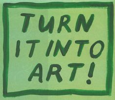 a green sign that says turn it into art