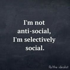 the words i'm not anti - social, i'm selective social