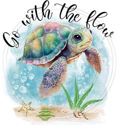 a sea turtle with the words go with the flow