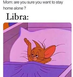 a cartoon cat laying in bed with the caption mom are you sure you want to stay home alone? libra