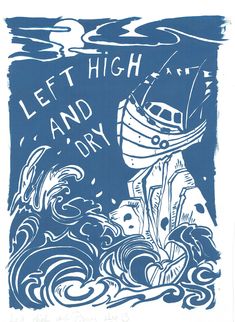 a blue and white drawing of a boat in rough water with the words left high and dry written on it