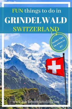 the swiss flag flying in front of mountains with text overlay reading fun things to do in grindelwald, switzerland