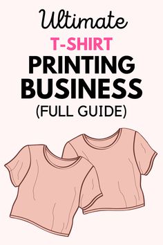 the ultimate t - shirt printing business full guide for beginners to print and sew