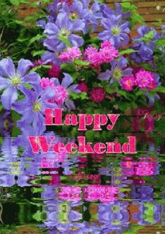 the words happy weekend are reflected in water with purple flowers and greenery behind it