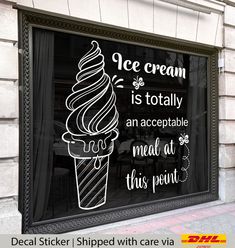 an ice cream shop window with the quote ice cream is totally an acceptable meal at this point