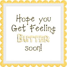 the words hope you get feeling butter soon are written in black and yellow on a white background