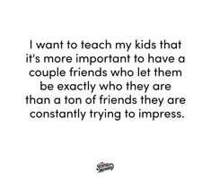 a quote that reads i want to teach my kids that it's more important to have