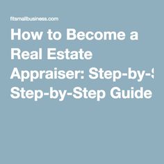 how to become a real estate appraiser step - by - step guide