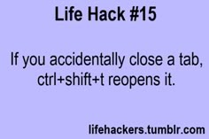 an image of a text message that reads life hack 15 if you accidentally close a tab, ctrl - shift happens it