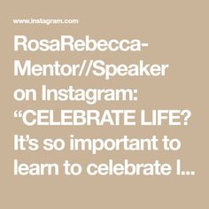 an instagram message with the words rosebeeca - mentor / speaker on instagram celebrate life? it's so important to learn to celebrate i