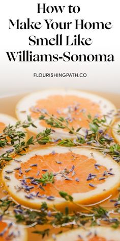 orange slices with lavender sprigs on them and the words how to make your home smell like williams - sonoma