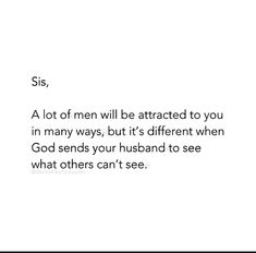 an image with the words siss, a lot of men will be attracted to you in many ways, but it's different when god sends your husband to see what others can't see