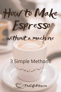 a cup of coffee with the words how to make espresso without a machine