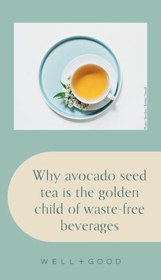 a cup of tea sitting on top of a blue plate next to a quote about why avocado seed tea is the golden child of waste - free beverages