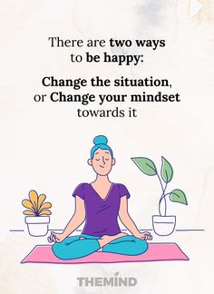 a woman is sitting in the middle of a yoga pose with her feet crossed and there are two ways to be happy change the situation, or change your minds