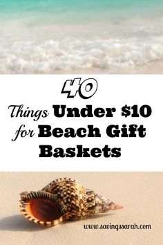 seashells on the beach with text overlay saying 40 things under $ 10 for beach gift baskets