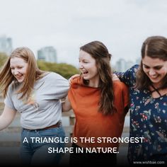 three girls laughing together with the caption, a triangle is the strongest shape in nature