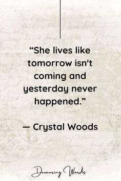 a quote that reads, she lives like tomorrow isn't coming and yesterday never happened