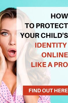 a woman holding her head with the words how to protect your child's identity online like a pro