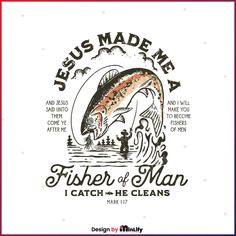 a fish with the words jesus made me a fisher of man i catch - he cleans