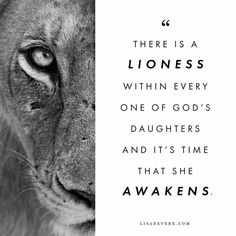 there is a lioness within every one of god's daughters and it's time that she awakes