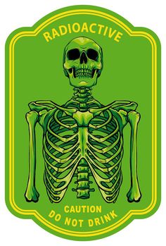 a green and yellow sticker with a skeleton on it's chest that says radioactive do not drink