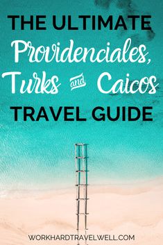 the ultimate guide to travel with text overlay that reads, the ultimate providences, tukis and cacos travel guide