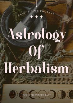 the astrology of herbbalism with herbs and mortars on wooden table top