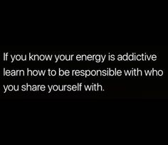 a black background with the words if you know your energy is active, learn how to be responsible with who you share yourself with