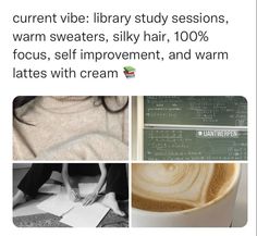 a collage of photos with text that reads, i have no current library study session, warm sweaters, silky hair, 100 % focus, self improvement, and warm late