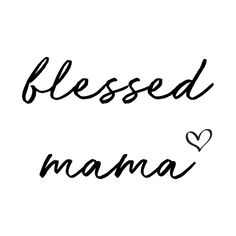 a black and white photo with the words blessed mama written in cursive writing