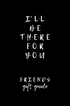 i'll be there for you friends gift guide on black background with white lettering