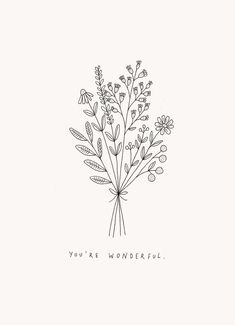 a black and white drawing of flowers with the words you're wonderful