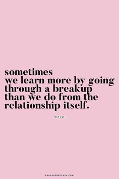 a quote that says sometimes we learn more by going through a break up than we do from