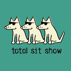 three dogs wearing sunglasses with the words total sit show written below them on a green background