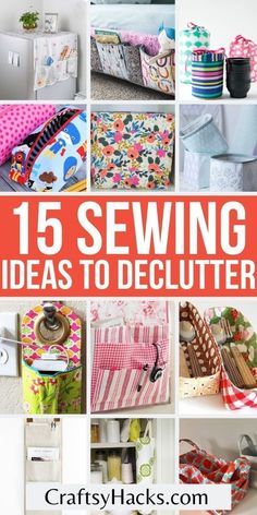 sewing projects and crafts are featured in this collage with the words 15 sewing ideas to declutter